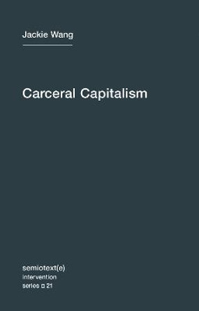 Carceral Capitalism: Volume 21 by Jackie Wang