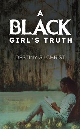 A Black Girl's Truth by Destiny Gilchrist