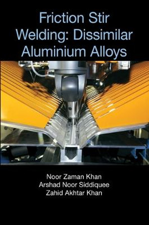Friction Stir Welding: Dissimilar Aluminium Alloys by Noor Zaman Khan