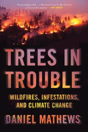 Trees in Trouble: Wildfires, Infestations, and Climate Change by Daniel Mathews