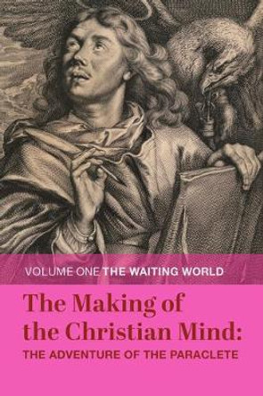 The Making of the Christian Mind: The Adventure – Volume I: The Waiting World by James Patrick