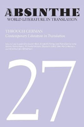 Absinthe: World Literature in Translation: Volume 27: Through German: Contemporary Literature in Translation by Lauren Beck