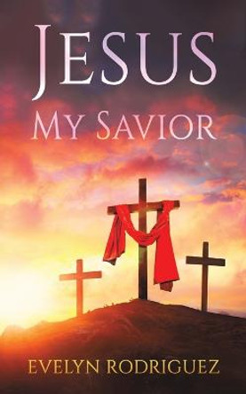 Jesus My Savior by Evelyn Rodriguez