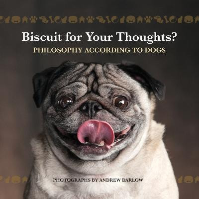 Biscuit for Your Thoughts?: Philosophy According to Dogs by Andrew Darlow