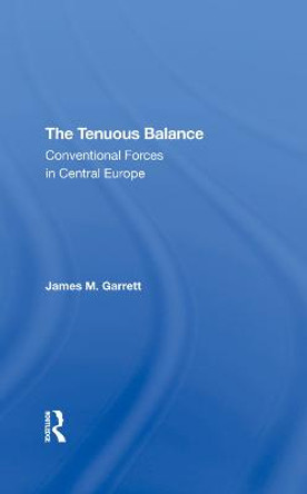 The Tenuous Balance: Conventional Forces In Central Europe by James M Garrett