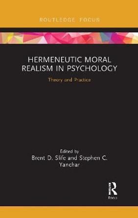 Hermeneutic Moral Realism in Psychology: Theory and Practice by Brent D. Slife