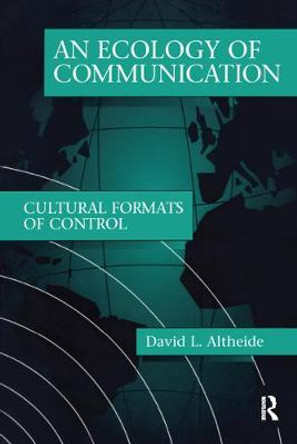 Ecology of Communication: Cultural Formats of Control by David L. Altheide