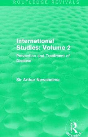 International Studies: Volume 2 (Routledge Revivals): Prevention and Treatment of Disease by Sir Arthur Newsholme