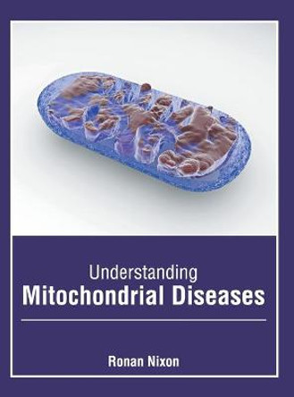 Understanding Mitochondrial Diseases by Ronan Nixon