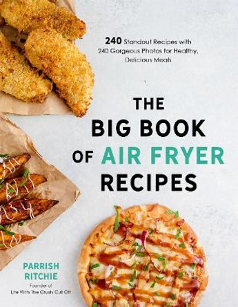 The Big Book of Air Fryer Recipes: 240 Standout Recipes with 240 Gorgeous Photos for Healthy, Delicious Meals by Parrish Ritchie