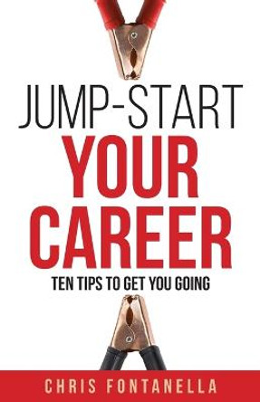 Jump-Start Your Career: Ten Tips to Get You Going by Chris Fontanella