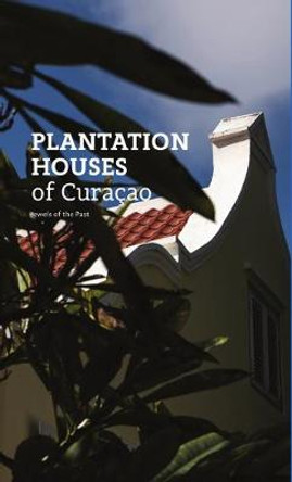 Plantation Houses of Curacao: Jewels from the past by Jeannette van Ditzhuijzen