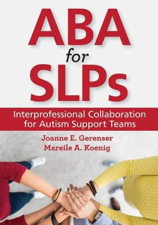 ABA for SLPs: Interprofessional Collaboration for Autism Support Teams by Joanne E. Gerenser