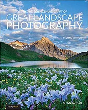 The Art, Science, and Craft of Great Landscape Photography by Glenn Randall