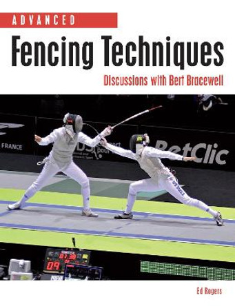 Advanced Fencing Techniques: Discussions with Bert Bracewell by Ed Rogers