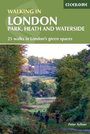 Walking in London: Park, heath and waterside - 25 walks in London's green spaces by Peter Aylmer