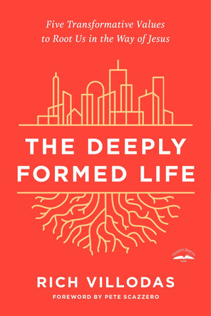 The Deeply Formed Life: Five Transformative Values to Root Us in the Way of Jesus by Rich Villodas