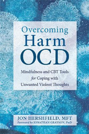 Overcoming Harm OCD: Mindfulness and CBT Tools for Coping with Unwanted Violent Thoughts by Jon Hershfield