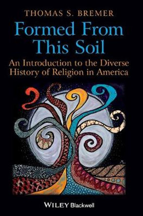 Formed From This Soil: An Introduction to the Diverse History of Religion in America by Thomas S. Bremer