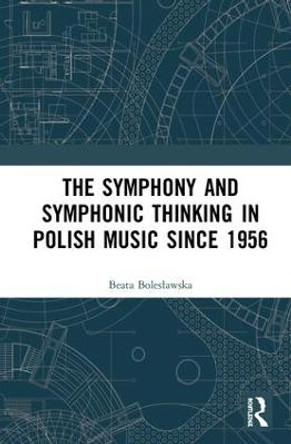 The Symphony and Symphonic Thinking in Polish Music Since 1956 by Dr. Beata Boleslawska