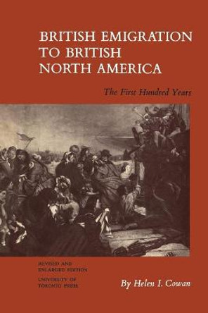 British Emigration to British North America: The First Hundred Years (Revised and Enlarged Edition) by Helen I Cowan