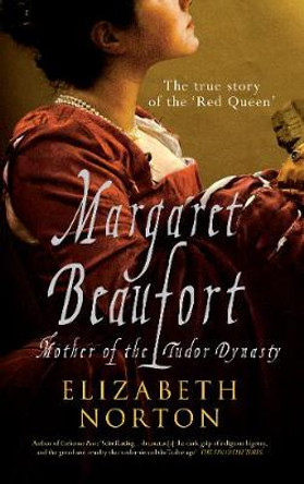 Margaret Beaufort: Mother of the Tudor Dynasty by Elizabeth Norton