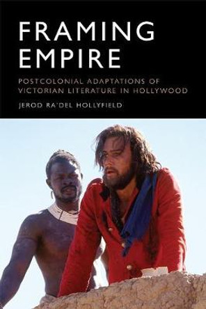 Framing Empire: Postcolonial Adaptations of Victorian Literature in Hollywood by Jerod Hollyfield