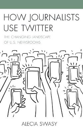 How Journalists Use Twitter: The Changing Landscape of U.S. Newsrooms by Alecia Swasy