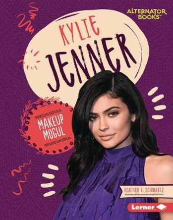 Kylie Jenner: Makeup Mogul by Heather E Schwartz