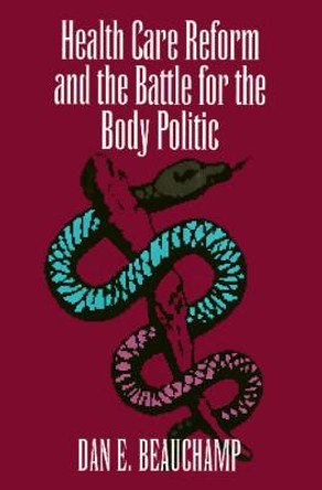 Health Care Reform and the Battle for the Body Politic by Dan E. Beauchamp