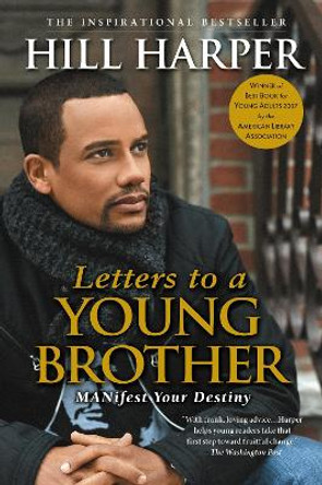 Letters to a Young Brother: MANifest Your Destiny by Hill Harper