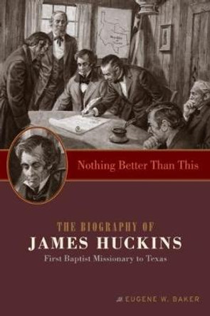 Nothing Better Than This: The Biography of James Huckins, First Baptist Missionary to Texas by Eugene W. Baker