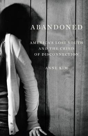 Abandoned: America's Lost Youth and the Crisis of Disconnection by Anne Kim