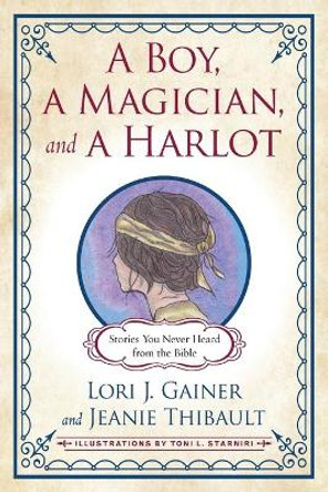 A Boy, a Magician, and a Harlot: Stories You Never Heard from the Bible by Lori J. Gainer