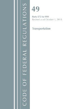 Code of Federal Regulations, Title 49 Transportation 572-999, Revised as of October 1, 2018 by Office of the Federal Register (U.S.)