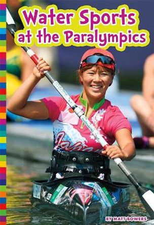 Water Sports at the Paralympics: Paralympic Sports by Matt Bowers