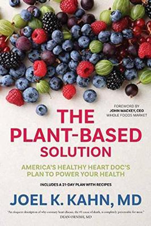 The Plant-Based Solution: America's Healthy Heart Doc's Plan to Power Your Health by Joel K. Kahn