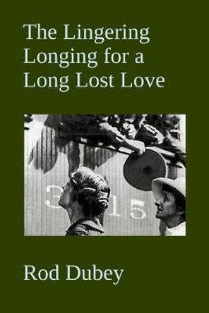 The Lingering Longing for a Long Lost Love by Rod Dubey