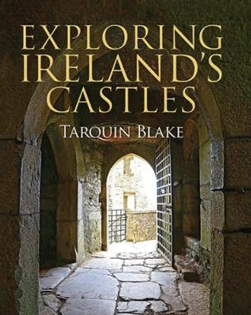 Exploring Ireland's Castles by Tarquin Blake