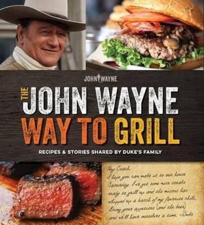 The John Wayne Way to Grill by John Wayne Magazine