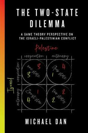 The Two-State-Dilemma: A Game Theory Perspective on the Israeli-Palestinian Conflict by Michael Dan