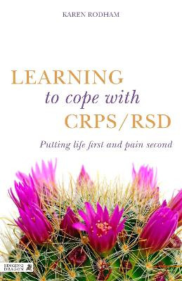 Learning to Cope with CRPS / RSD: Putting Life First and Pain Second by Karen Rodham