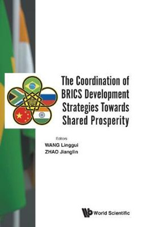 Coordination Of Brics Development Strategies Towards Shared Prosperity, The by Linggui Wang