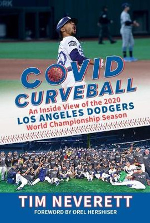 Covid Curveball: An Inside View of the 2020 Los Angeles Dodgers World Championship Season by Tim Neverett