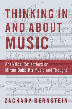 Thinking in and about Music: Analytical Reflections on Milton Babbitt's Music and Thought by Zachary Bernstein