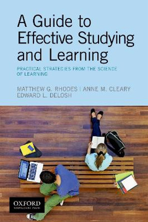 A Guide to Effective Studying and Learning: Practical Strategies from the Science of Learning by Matthew Rhodes