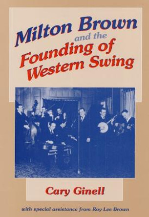 Milton Brown and the Founding of Western Swing by Cary Ginell