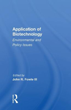 Application of Biotechnology: Environmental and Policy Issues by John R. Fowle