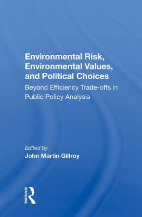 Environmental Risk, Environmental Values, and Political Choices: Beyond Efficiency Trade-offs in Public Policy Analysis by John Martin Gillroy