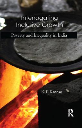 Interrogating Inclusive Growth: Poverty and Inequality in India by K. P. Kannan